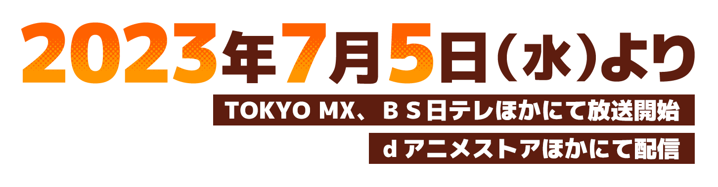2023年7月5日（水）よりTOKYO MX、BS日テレ他にて放送開始 dアニメストアほかにて配信